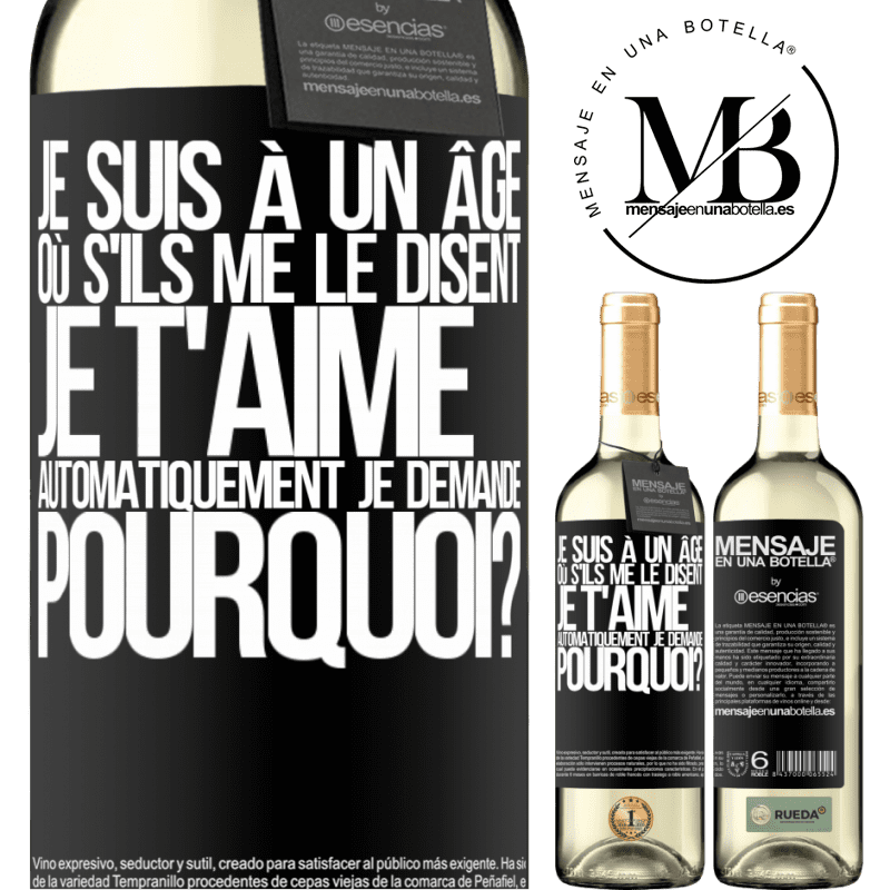 «J'ai l'âge parfait pour demander: pour quoi faire? Quand on me dit je t'aime» Édition WHITE
