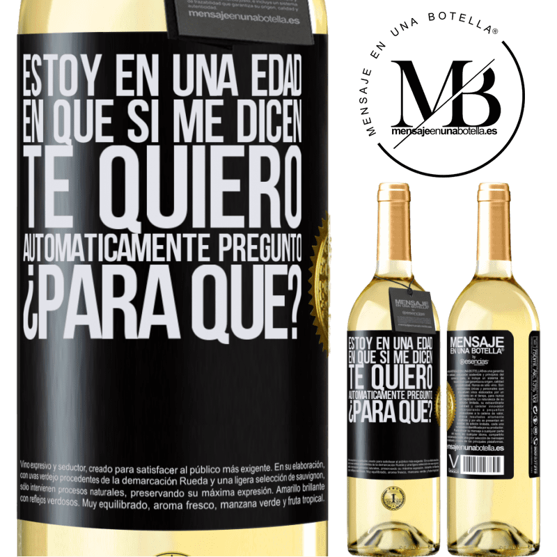 29,95 € Envío gratis | Vino Blanco Edición WHITE Estoy en una edad en que si me dicen, te quiero automáticamente pregunto ¿Para qué? Etiqueta Negra. Etiqueta personalizable Vino joven Cosecha 2024 Verdejo