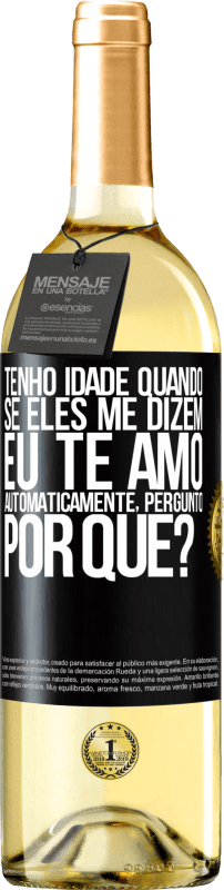 29,95 € Envio grátis | Vinho branco Edição WHITE Tenho idade quando, se eles me dizem, eu te amo automaticamente, pergunto, por quê? Etiqueta Preta. Etiqueta personalizável Vinho jovem Colheita 2025 Verdejo