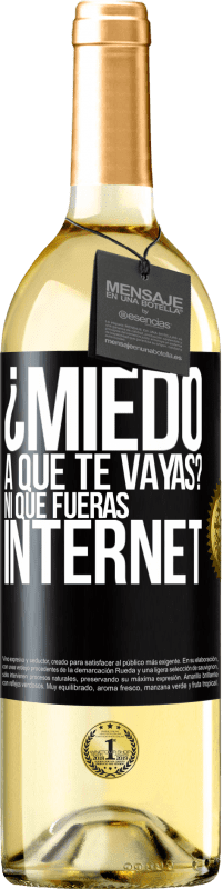 «¿Miedo a que te vayas? Ni que fueras internet» Edición WHITE