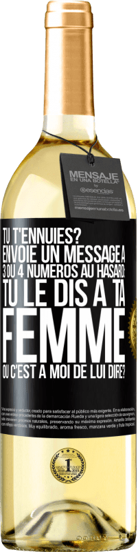 29,95 € | Vin blanc Édition WHITE Tu t'ennuies? Envoie un message à 3 ou 4 numéros au hasard: tu le dis à ta femme ou c'est à moi de lui dire? Étiquette Noire. Étiquette personnalisable Vin jeune Récolte 2023 Verdejo