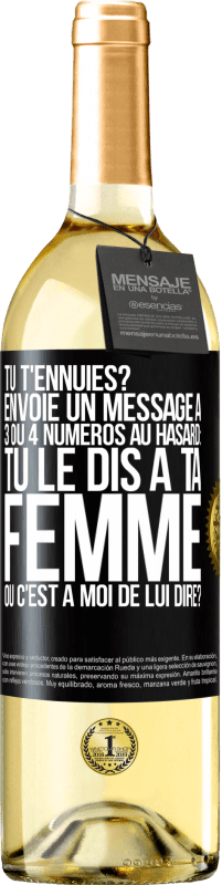 29,95 € Envoi gratuit | Vin blanc Édition WHITE Tu t'ennuies? Envoie un message à 3 ou 4 numéros au hasard: tu le dis à ta femme ou c'est à moi de lui dire? Étiquette Noire. Étiquette personnalisable Vin jeune Récolte 2025 Verdejo