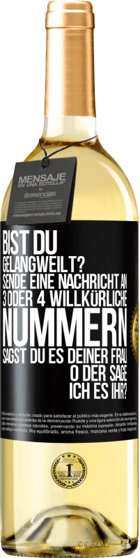 29,95 € | Weißwein WHITE Ausgabe Bist du gelangweilt? Sende eine Nachricht an 3 oder 4 willkürliche Nummern: Sagst du es deiner Frau oder sage ich es ihr? Schwarzes Etikett. Anpassbares Etikett Junger Wein Ernte 2023 Verdejo