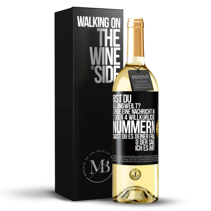 29,95 € Kostenloser Versand | Weißwein WHITE Ausgabe Bist du gelangweilt? Sende eine Nachricht an 3 oder 4 willkürliche Nummern: Sagst du es deiner Frau oder sage ich es ihr? Schwarzes Etikett. Anpassbares Etikett Junger Wein Ernte 2025 Verdejo