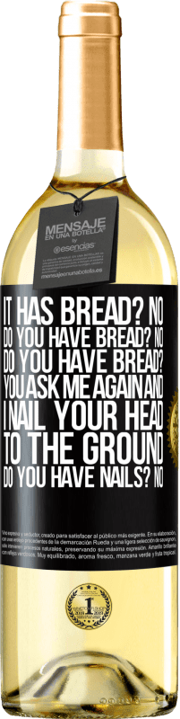 29,95 € Free Shipping | White Wine WHITE Edition It has Bread? No. Do you have bread? No. Do you have bread? You ask me again and I nail your head to the ground. Do you have Black Label. Customizable label Young wine Harvest 2024 Verdejo