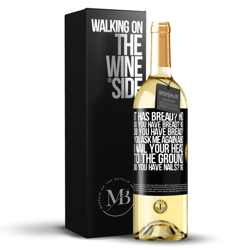 29,95 € Free Shipping | White Wine WHITE Edition It has Bread? No. Do you have bread? No. Do you have bread? You ask me again and I nail your head to the ground. Do you have Black Label. Customizable label Young wine Harvest 2025 Verdejo