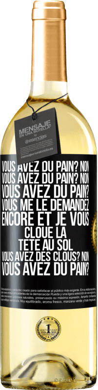 29,95 € Envoi gratuit | Vin blanc Édition WHITE Vous avez du pain? Non. Vous avez du pain? Non. Vous avez du pain? Vous me le demandez encore et je vous cloue la tête au sol. V Étiquette Noire. Étiquette personnalisable Vin jeune Récolte 2025 Verdejo