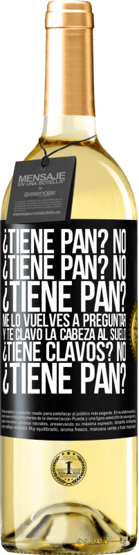 29,95 € Envío gratis | Vino Blanco Edición WHITE ¿Tiene pan? No. ¿Tiene pan? No. ¿Tiene pan? Me lo vuelves a preguntar y te clavo la cabeza al suelo. ¿Tiene clavos? No Etiqueta Negra. Etiqueta personalizable Vino joven Cosecha 2025 Verdejo