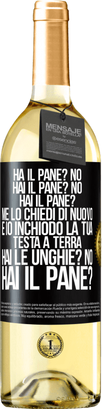 29,95 € Spedizione Gratuita | Vino bianco Edizione WHITE Ha il pane? No. Hai il pane? No. Hai il pane? Me lo chiedi di nuovo e io inchiodo la tua testa a terra. Hai le unghie? No Etichetta Nera. Etichetta personalizzabile Vino giovane Raccogliere 2023 Verdejo