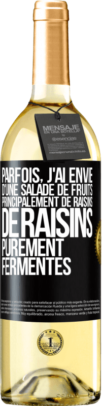 «Parfois, j'ai envie d'une salade de fruits, principalement de raisins, de raisins purement fermentés» Édition WHITE