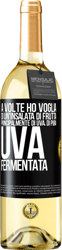 «A volte ho voglia di un'insalata di frutta, principalmente di uva, di pura uva fermentata» Edizione WHITE