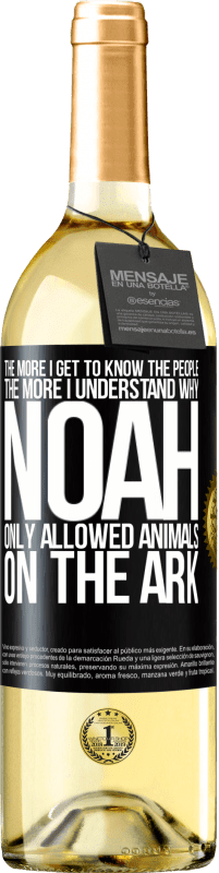 29,95 € | White Wine WHITE Edition The more I get to know the people, the more I understand why Noah only allowed animals on the ark Black Label. Customizable label Young wine Harvest 2024 Verdejo