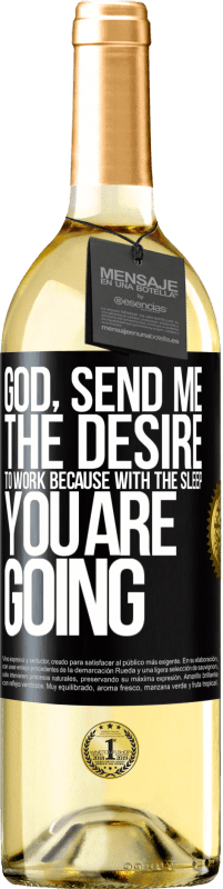 29,95 € | White Wine WHITE Edition God, send me the desire to work because with the sleep you are going Black Label. Customizable label Young wine Harvest 2023 Verdejo
