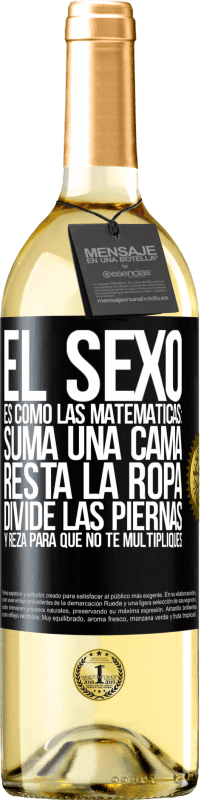 «El sexo es como las matemáticas: suma una cama, resta la ropa, divide las piernas y reza para que no te multipliques» Edición WHITE