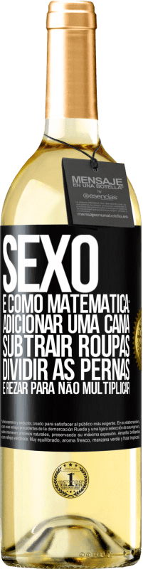 «Sexo é como matemática: adicionar uma cama, subtrair roupas, dividir as pernas e rezar para não multiplicar» Edição WHITE