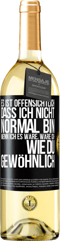 29,95 € Kostenloser Versand | Weißwein WHITE Ausgabe Es ist offensichtlich, dass ich nicht normal bin, wenn ich es wäre, wäre ich wie du, gewöhnlich Schwarzes Etikett. Anpassbares Etikett Junger Wein Ernte 2023 Verdejo