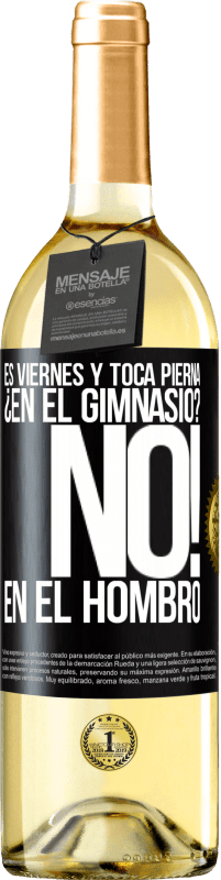 29,95 € | Vino Blanco Edición WHITE Es viernes y toca pierna. ¿En el gimnasio? No! en el hombro Etiqueta Negra. Etiqueta personalizable Vino joven Cosecha 2024 Verdejo