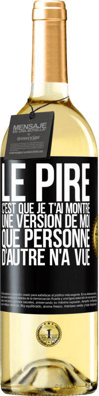 Envoi gratuit | Vin blanc Édition WHITE Le pire, c'est que je t'ai montré une version de moi que personne d'autre n'a vue Étiquette Noire. Étiquette personnalisable Vin jeune Récolte 2023 Verdejo