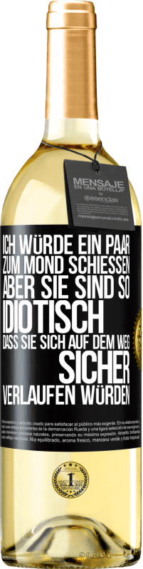 «Ich würde ein paar zum Mond schießen, aber sie sind so idiotisch, dass sie sich auf dem Weg sicher verlaufen würden» WHITE Ausgabe