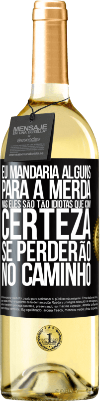 «Eu mandaria alguns para a merda, mas eles são tão idiotas que com certeza se perderão no caminho» Edição WHITE