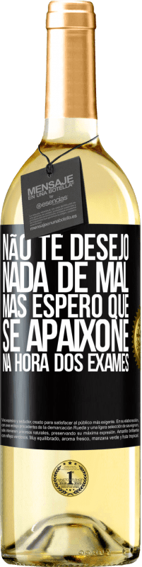 Envio grátis | Vinho branco Edição WHITE Não te desejo nada de mal, mas espero que se apaixone na hora dos exames Etiqueta Preta. Etiqueta personalizável Vinho jovem Colheita 2023 Verdejo