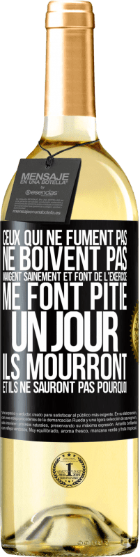 29,95 € Envoi gratuit | Vin blanc Édition WHITE Ceux qui ne fument pas, ne boivent pas, mangent sainement et font de l'exercice me font pitié. Un jour, ils mourront et ils ne s Étiquette Noire. Étiquette personnalisable Vin jeune Récolte 2025 Verdejo