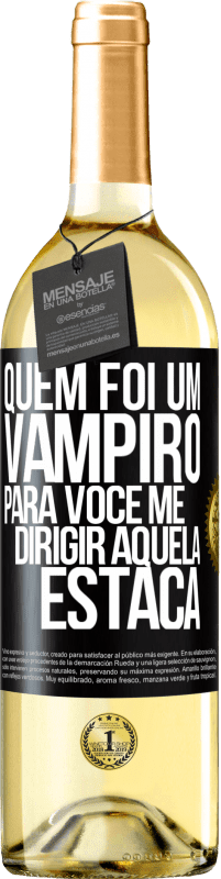 «Quem foi um vampiro para você me dirigir aquela estaca» Edição WHITE