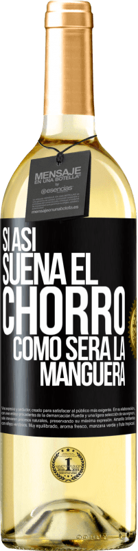 «Si así suena el chorro cómo será la manguera» Edición WHITE