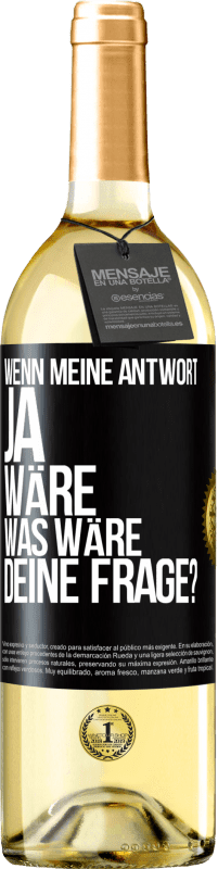 Kostenloser Versand | Weißwein WHITE Ausgabe Wenn meine Antwort Ja wäre, was wäre deine Frage? Schwarzes Etikett. Anpassbares Etikett Junger Wein Ernte 2023 Verdejo