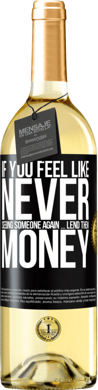 Free Shipping | White Wine WHITE Edition If you feel like never seeing someone again ... lend them money Black Label. Customizable label Young wine Harvest 2023 Verdejo