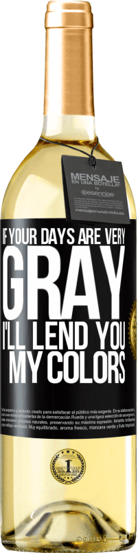 Free Shipping | White Wine WHITE Edition If your days are very gray, I'll lend you my colors Black Label. Customizable label Young wine Harvest 2023 Verdejo