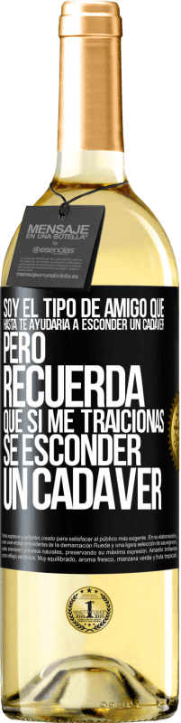 Envío gratis | Vino Blanco Edición WHITE Soy el tipo de amigo que hasta te ayudaría a esconder un cadáver, pero recuerda que si me traicionas… sé esconder un cadáver Etiqueta Negra. Etiqueta personalizable Vino joven Cosecha 2023 Verdejo