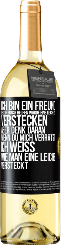 Kostenloser Versand | Weißwein WHITE Ausgabe Ich bin ein Freund, der Dir sogar helfen würde, eine Leiche zu verstecken, aber denk daran, wenn du mich verrätst ... Ich weiß, Schwarzes Etikett. Anpassbares Etikett Junger Wein Ernte 2023 Verdejo