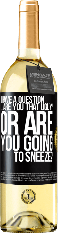 29,95 € Free Shipping | White Wine WHITE Edition I have a question ... Are you that ugly? Or are you going to sneeze? Black Label. Customizable label Young wine Harvest 2023 Verdejo