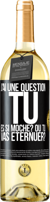 «J'ai une question... Tu es si moche? Ou tu vas éternuer?» Édition WHITE