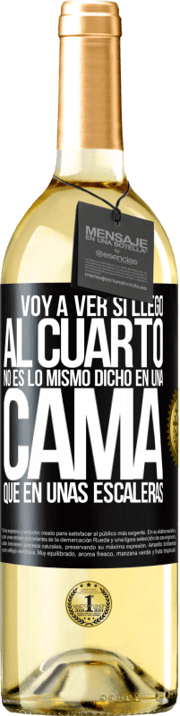 29,95 € | Vino Blanco Edición WHITE Voy a ver si llego al cuarto. No es lo mismo dicho en una cama que en unas escaleras Etiqueta Negra. Etiqueta personalizable Vino joven Cosecha 2023 Verdejo