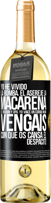 «Yo he vivido La bomba, el Aserejé, La Macarena, El Tiburón y Opá, yo viacé un corrá. No me vengáis con que os cansa el» Edición WHITE