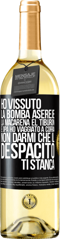 «Ho vissuto La bomba, Aserejé, La Macarena, El Tiburon e Opá, ho viaggiato a corrá. Non darmi che il Despacito ti stanca» Edizione WHITE