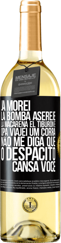 29,95 € Envio grátis | Vinho branco Edição WHITE Já morei La bomba, Aserejé, La Macarena, El Tiburon e Opá, viajei um corrá. Não me diga que o Despacito cansa você Etiqueta Preta. Etiqueta personalizável Vinho jovem Colheita 2023 Verdejo