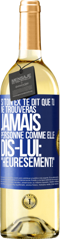 29,95 € | Vin blanc Édition WHITE Si ton ex te dit que tu ne trouveras jamais personne comme elle, dis-lui: "Heuresement!" Étiquette Bleue. Étiquette personnalisable Vin jeune Récolte 2023 Verdejo