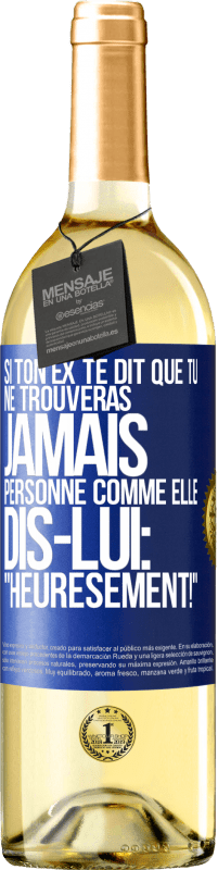 29,95 € | Vin blanc Édition WHITE Si ton ex te dit que tu ne trouveras jamais personne comme elle, dis-lui: "Heuresement!" Étiquette Bleue. Étiquette personnalisable Vin jeune Récolte 2025 Verdejo