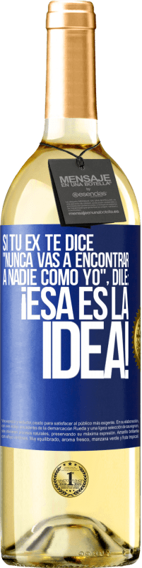 «Si tu ex te dice nunca vas a encontrar a nadie como yo dile ¡esa es la idea!» Edición WHITE