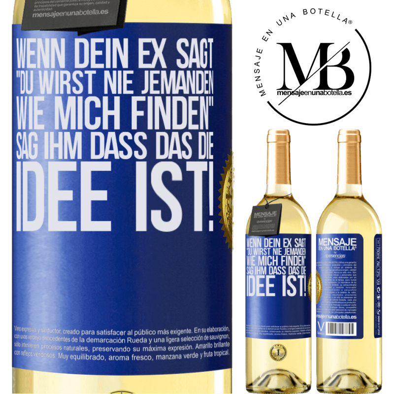 29,95 € Kostenloser Versand | Weißwein WHITE Ausgabe Wenn dein Ex dir sagt, du wirst nie jemanden wie mich finden, sag ihm, genau das ist die Idee! Blaue Markierung. Anpassbares Etikett Junger Wein Ernte 2024 Verdejo