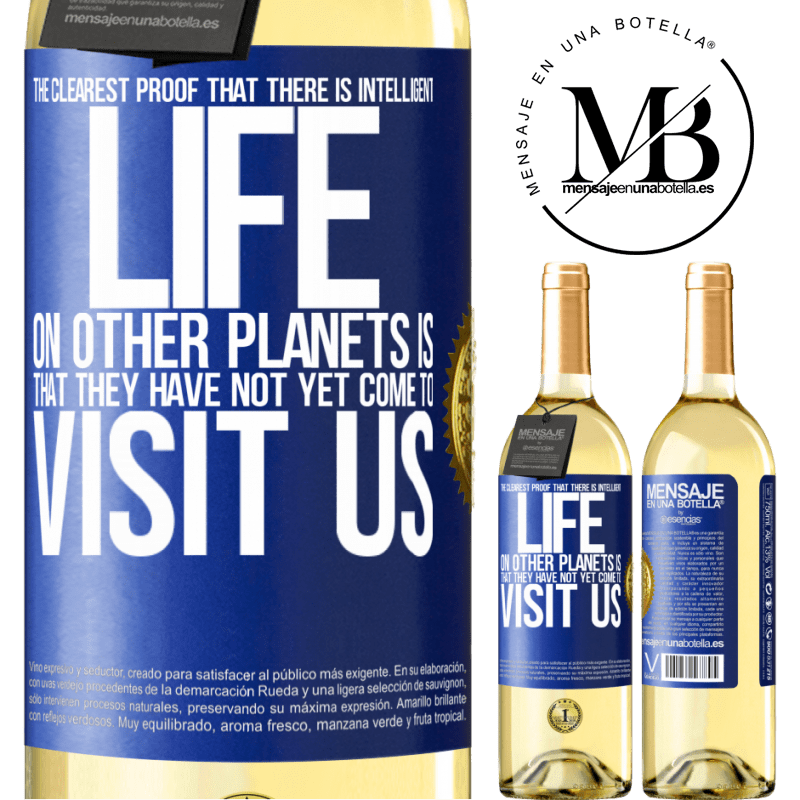 29,95 € Free Shipping | White Wine WHITE Edition The clearest proof that there is intelligent life on other planets is that they have not yet come to visit us Blue Label. Customizable label Young wine Harvest 2022 Verdejo