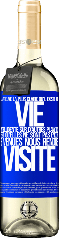 29,95 € Envoi gratuit | Vin blanc Édition WHITE La preuve la plus certaine que la vie intelligente existe ailleurs dans l'univers c'est qu'aucun d'eux n'a essayé de nous contac Étiquette Bleue. Étiquette personnalisable Vin jeune Récolte 2025 Verdejo
