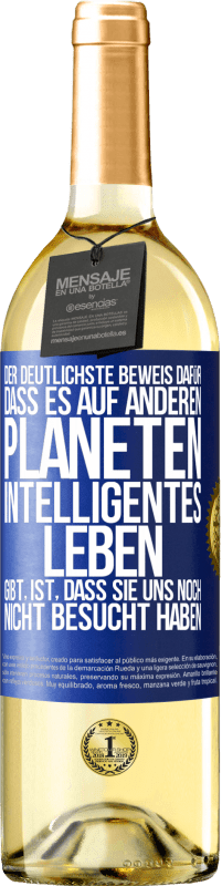 29,95 € | Weißwein WHITE Ausgabe Der deutlichste Beweis dafür, dass es auf anderen Planeten intelligentes Leben gibt, ist, dass sie uns noch nicht besucht haben Blaue Markierung. Anpassbares Etikett Junger Wein Ernte 2023 Verdejo