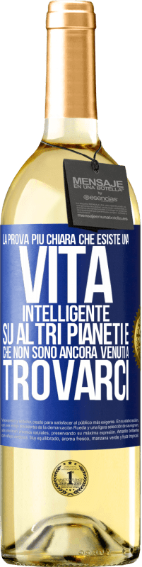 29,95 € Spedizione Gratuita | Vino bianco Edizione WHITE La prova più chiara che esiste una vita intelligente su altri pianeti è che non sono ancora venuti a trovarci Etichetta Blu. Etichetta personalizzabile Vino giovane Raccogliere 2024 Verdejo