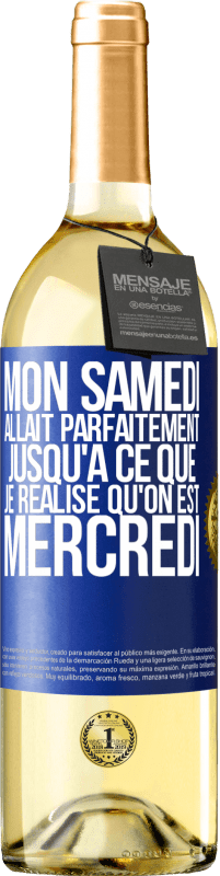 29,95 € | Vin blanc Édition WHITE Mon samedi allait parfaitement jusqu'à ce que je réalise qu'on est mercredi Étiquette Bleue. Étiquette personnalisable Vin jeune Récolte 2024 Verdejo