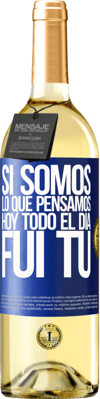 «Si somos lo que pensamos, hoy todo el día fui tú» Edición WHITE