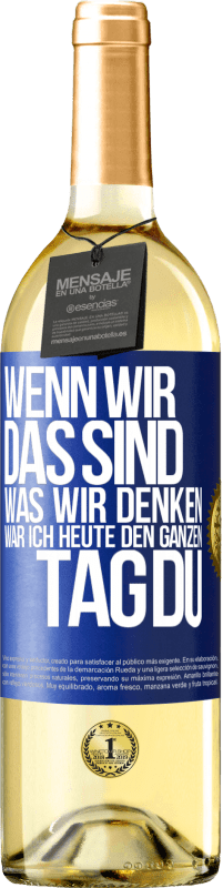 29,95 € | Weißwein WHITE Ausgabe Wenn wir das sind, was wir denken, war ich heute den ganzen Tag du Blaue Markierung. Anpassbares Etikett Junger Wein Ernte 2024 Verdejo